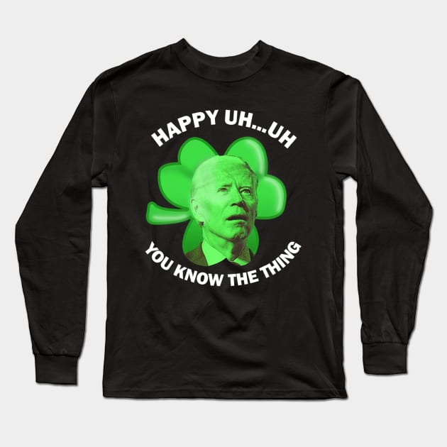 Happy Uh You Know The Thing Joe Biden Clover St Patricks Day Long Sleeve T-Shirt by nickymax915